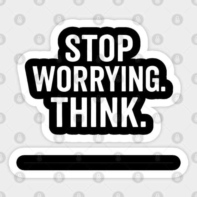 Stop Worrying. Think. Sticker by Worry Kills